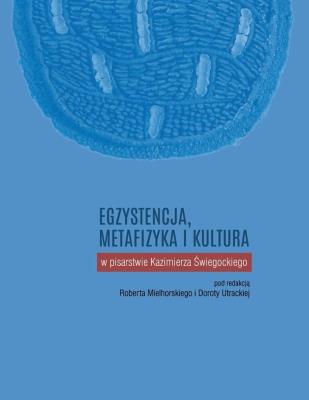Egzystencja metafizyka i kultura w pisarstwie Kazimierza Świegockiego. Autor: MIELHORSKI ROBERT, Utracka Dorota. SmakLiter.pl Okładka książki Egzystencja metafizyka i kultura w pisarstwie Kazimierza Świegockiego
