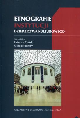 Etnografie instytucji dziedzictwa kulturowego. Autor: * Łukasz Gaweł     * Monika Karolczuk, Monika Kostera. SmakLiter.pl Okładka książki Etnografie instytucji dziedzictwa kulturowego