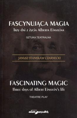 Fascynująca magia Trzy dni z żcyia Alberta Einsteina. Autor: Czarnecki Janusz Stanisław. SmakLiter.pl Okładka książki Fascynująca magia Trzy dni z żcyia Alberta Einsteina