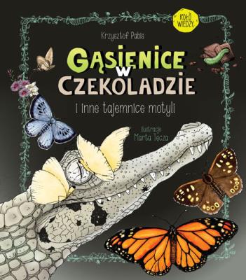 GĄSIENICE W CZEKOLADZIE I INNE TAJEMNICE MOTYLI. Autor: Krzysztof Pabis. SmakLiter.pl Okładka książki GĄSIENICE W CZEKOLADZIE I INNE TAJEMNICE MOTYLI