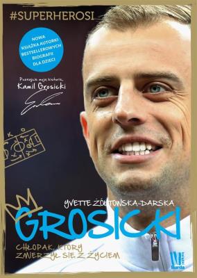 Grosicki Chłopak który zmierzył się z życiem. Autor: Yvette Żółtowska-Darska. SmakLiter.pl Okładka książki Grosicki Chłopak który zmierzył się z życiem