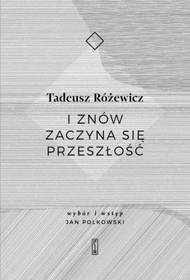 I ZNÓW ZACZYNA SIĘ PRZESZŁOŚĆ. Autor: Różewicz Tadeusz. SmakLiter.pl Okładka książki I ZNÓW ZACZYNA SIĘ PRZESZŁOŚĆ