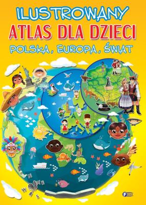 ILUSTROWANY ATLAS DLA DZIECI POLSKA EUROPA ŚWIAT. Autor: Opracowanie zbiorowe. SmakLiter.pl Okładka książki ILUSTROWANY ATLAS DLA DZIECI POLSKA EUROPA ŚWIAT