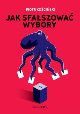 Ja sfałszować wybory. Autor: Piotr Kościński. SmakLiter.pl Okładka książki Ja sfałszować wybory