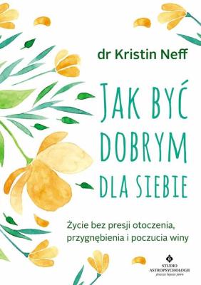 Jak być dobrym dla siebie. Autor: KRISTIN NEFF. SmakLiter.pl Okładka książki Jak być dobrym dla siebie