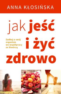Jak jeść i żyć zdrowo. Autor: Anna Kłosińska. SmakLiter.pl Okładka książki Jak jeść i żyć zdrowo