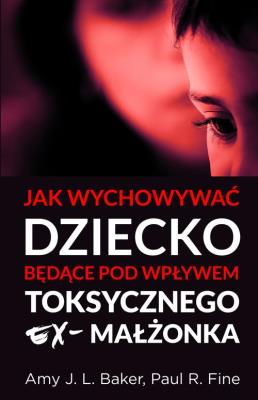 Okładka książki Jak wychowywać dziecko będące pod wpływem toksycznego ex-małżonka