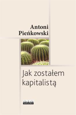 Jak zostałem kapitalistą. Autor: Pieńkowski Antoni. SmakLiter.pl Okładka książki Jak zostałem kapitalistą