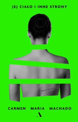 Jej ciało i inne strony. Autor: Machado Carmen Maria. SmakLiter.pl Okładka książki Jej ciało i inne strony
