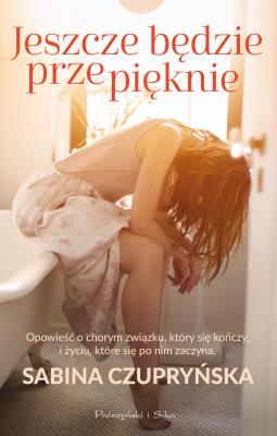 Jeszcze będzie przepięknie. Autor: Sabina Czupryńska. SmakLiter.pl Okładka książki Jeszcze będzie przepięknie