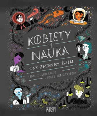 KOBIETY I NAUKA ONE ZMIENIŁY ŚWIAT. Autor: RACHEL IGNOTOFSKY. SmakLiter.pl Okładka książki KOBIETY I NAUKA ONE ZMIENIŁY ŚWIAT