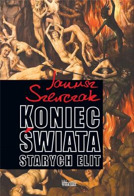 Koniec Świata starych elit. Autor: Janusz Szewczak. SmakLiter.pl Okładka książki Koniec Świata starych elit