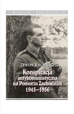 Konspiracja antykomunistyczna na Pomorzu Zachodnim 1945-1956. Autor: Kachnicz Zenon. SmakLiter.pl Okładka książki Konspiracja antykomunistyczna na Pomorzu Zachodnim 1945-1956