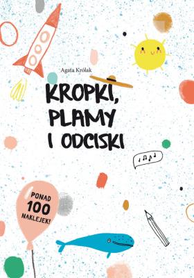 Kropki, plamy i odciski. Autor: Agata Królak (ilustr.). SmakLiter.pl Okładka książki Kropki, plamy i odciski