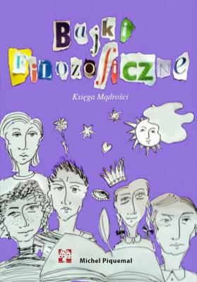 KSIĘGA MĄDROŚCI BAJKI FILOZOFICZNE. Autor: Michel Piquemal. SmakLiter.pl Okładka książki KSIĘGA MĄDROŚCI BAJKI FILOZOFICZNE