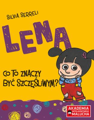 Lena Co to znaczyć być szczęśliwym?. Autor: Silvia Serreli. SmakLiter.pl Okładka książki Lena Co to znaczyć być szczęśliwym?