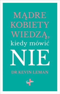 Mądre kobiety wiedzą kiedy mówić NIE. Autor: Kevin Leman. SmakLiter.pl Okładka książki Mądre kobiety wiedzą kiedy mówić NIE