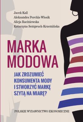 Marka modowa.. Autor: Kall Jacek, Parchla-Włosik Aleksandra, Raciniewska Alicja, Semperuch-Krzemińska Katarzyna. SmakLiter.pl Okładka książki Marka modowa.