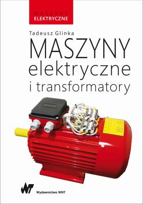 Okładka książki MASZYNY ELEKTRYCZNE I TRANSFORMATORY MASZYNY ELEKTRYCZNE