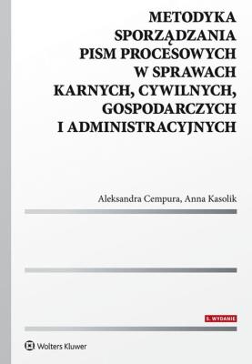 Metodyka sporządzania pism procesowych w sprawach karnych, cywilnych, gospodarczych i administracyjnych. Autor: Cempura Aleksandra, Kasolik Anna. SmakLiter.pl Okładka książki Metodyka sporządzania pism procesowych w sprawach karnych, cywilnych, gospodarczych i administracyjnych