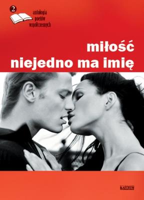 Okładka książki MIŁOŚĆ NIEJEDNO MA IMIĘ ANTOLOGIA POETÓW WSPÓŁCZESNYCH TOM 2