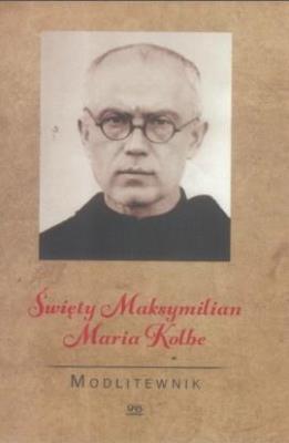 Modlitewnik. Święty Maksymilian Maria Kolbe. Autor:   Praca zbiorowa. SmakLiter.pl Okładka książki Modlitewnik. Święty Maksymilian Maria Kolbe