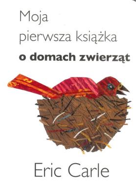 Moja pierwsza książka o domach zwierząt. Autor: Carle Eric. SmakLiter.pl Okładka książki Moja pierwsza książka o domach zwierząt