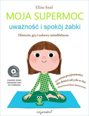 Okładka książki MOJA SUPERMOC UWAŻNOŚĆ I SPOKÓJ ŻABKI HISTORIE GRY I ZABAWY MINDFULNESS