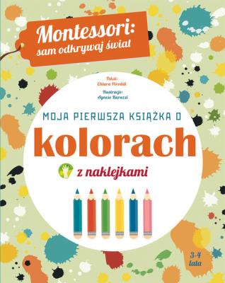 Montessori: Moja pierwsza książka o kolorach. Autor: Chiara Piroddi. SmakLiter.pl Okładka książki Montessori: Moja pierwsza książka o kolorach