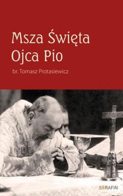 Msza Święta Ojca Pio. Autor: Protasiewicz Tomasz. SmakLiter.pl Okładka książki Msza Święta Ojca Pio