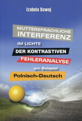 Okładka książki Muttersprachliche Interferenz im Lichte der kontrastiven Fehleranalyse am Beispiel Polnisch-DeutschMuttersprachliche Interferenz im Lichte der kontrastiven Fehleranalyse am Beispiel Polnisch-Deutsch