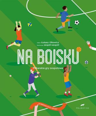 NA BOISKU PIŁKARSKIE GRY SPORTOWE WYBIERZ SWÓJ SPORT. Autor: Łukasz Olkowicz. SmakLiter.pl Okładka książki NA BOISKU PIŁKARSKIE GRY SPORTOWE WYBIERZ SWÓJ SPORT