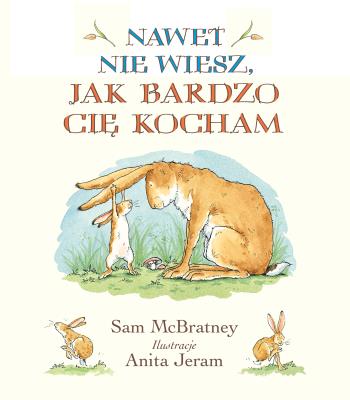 NAWET NIE WIESZ JAK BARDZO CIĘ KOCHAM. Autor: Sam McBratney. SmakLiter.pl Okładka książki NAWET NIE WIESZ JAK BARDZO CIĘ KOCHAM