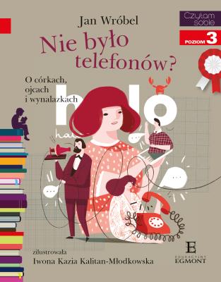 NIE BYŁO TELEFONÓW O CÓRKACH OJCACH I WYNALAZKACH CZYTAM SOBIE POZIOM 3. Autor: Jan Wróbel. SmakLiter.pl Okładka książki NIE BYŁO TELEFONÓW O CÓRKACH OJCACH I WYNALAZKACH CZYTAM SOBIE POZIOM 3