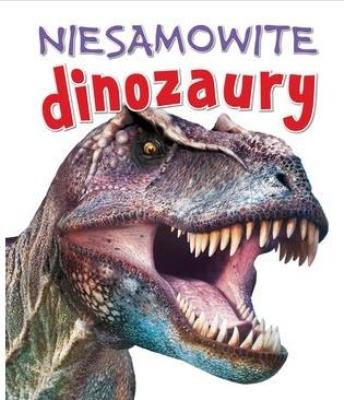 Niesamowite dinozaury. Autor: Steve Parker     Brian Williams     Rupert Matthews. SmakLiter.pl Okładka książki Niesamowite dinozaury