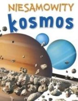 Niesamowity kosmos. Autor: Steve Parker     Brian Williams     Rupert Matthews. SmakLiter.pl Okładka książki Niesamowity kosmos