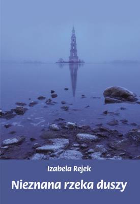 Nieznana rzeka duszy. Autor: Rejek Izabela. SmakLiter.pl Okładka książki Nieznana rzeka duszy