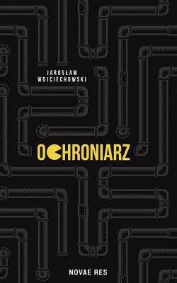 OCHRONIARZ. Autor: JAROSŁAW WOJCIECHOWSKI. SmakLiter.pl Okładka książki OCHRONIARZ