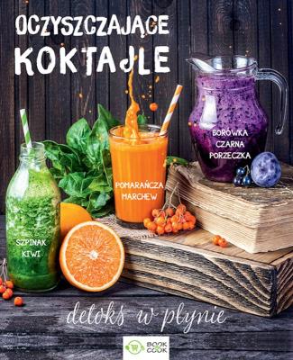 OCZYSZCZAJĄCE KOKTAJLE DETOKS W PŁYNIE. Autor: Opracowanie zbiorowe. SmakLiter.pl Okładka książki OCZYSZCZAJĄCE KOKTAJLE DETOKS W PŁYNIE