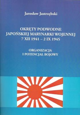 Okładka książki Okręty podwodne Japońskiej Marynarki Wojennej 7 XII - 2 IX 1945