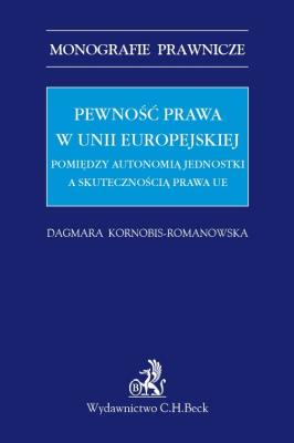 Okładka książki Pewność prawa w Unii Europejskiej Pomiędzy autonomią jednostki a skutecznością prawa UE