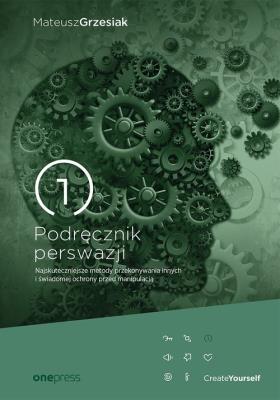 PODRĘCZNIK PERSWAZJI NAJSKUTECZNIEJSZE METODY PRZEKONYWANIA INNYCH I ŚWIADOMEJ OCHRONY PRZED MANIPULACJĄ. Autor: Mateusz Grzesiak. SmakLiter.pl Okładka książki PODRĘCZNIK PERSWAZJI NAJSKUTECZNIEJSZE METODY PRZEKONYWANIA INNYCH I ŚWIADOMEJ OCHRONY PRZED MANIPULACJĄ