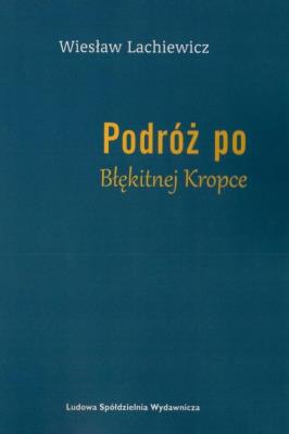 Podróż po Błękitnej Kropce. Autor: Lachiewicz Wiesław. SmakLiter.pl Okładka książki Podróż po Błękitnej Kropce
