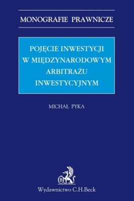 Pojęcie inwestycji w międzynarodowym arbitrażu inwestycyjnym. Autor: Pyka Michał. SmakLiter.pl Okładka książki Pojęcie inwestycji w międzynarodowym arbitrażu inwestycyjnym