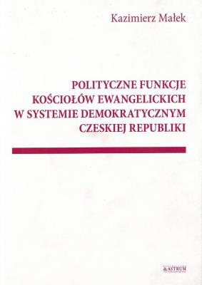 Okładka książki POLITYCZNE FUNKCJE KOŚCIOŁÓW EWANGELICKICH W SYSTEMIE DEMOKRATYCZNYM CZESKIEJ REPUBLIKI