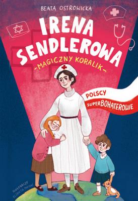 Polscy superbohaterowie. Irena Sendlerowa. Autor: Ostrowicka Beata. SmakLiter.pl Okładka książki Polscy superbohaterowie. Irena Sendlerowa