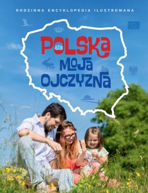 POLSKA MOJA OJCZYZNA RODZINNA ENCYKLOPEDIA ILUSTROWANA. Autor: Opracowanie zbiorowe. SmakLiter.pl Okładka książki POLSKA MOJA OJCZYZNA RODZINNA ENCYKLOPEDIA ILUSTROWANA