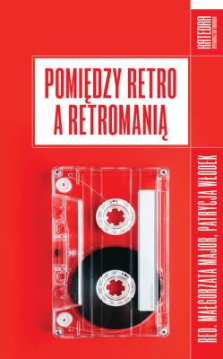Pomiędzy retro a retromanią. Autor: Małgorzata Major, Patrycja Włodek. SmakLiter.pl Okładka książki Pomiędzy retro a retromanią