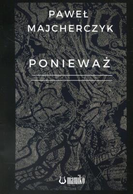 Ponieważ. Autor: Majcherczyk Paweł. SmakLiter.pl Okładka książki Ponieważ