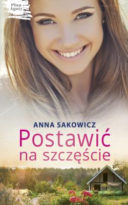 Postawić na szczęście. Autor: Sakowicz Anna. SmakLiter.pl Okładka książki Postawić na szczęście